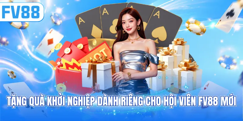 Tặng quà khởi nghiệp dành riêng cho hội viên FV88 mới